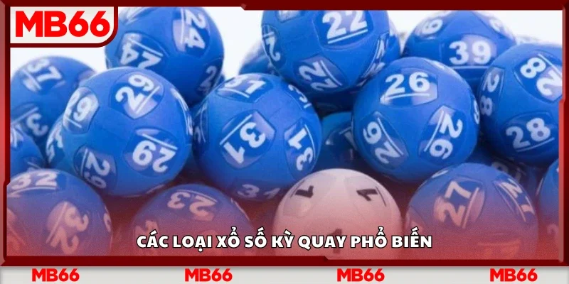 Các loại xổ số kỳ quay phổ biến