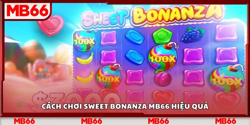 Cách chơi Sweet Bonanza Mb66 hiệu quả