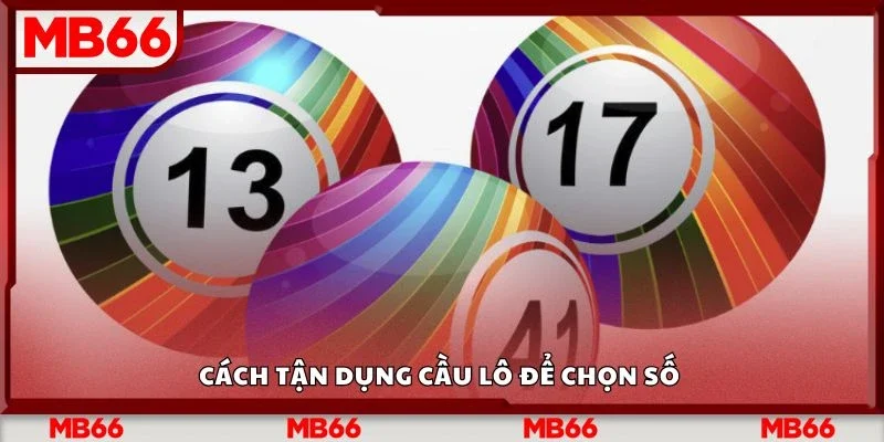 Cách tận dụng cầu lô để chọn số
