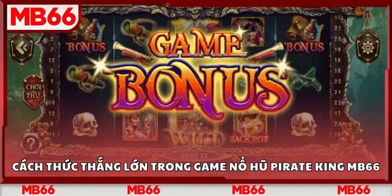 Cách thức thắng lớn trong game nổ hũ Pirate King MB66