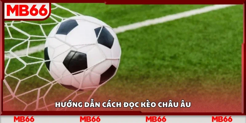 Chi tiết cách đọc kèo châu Âu