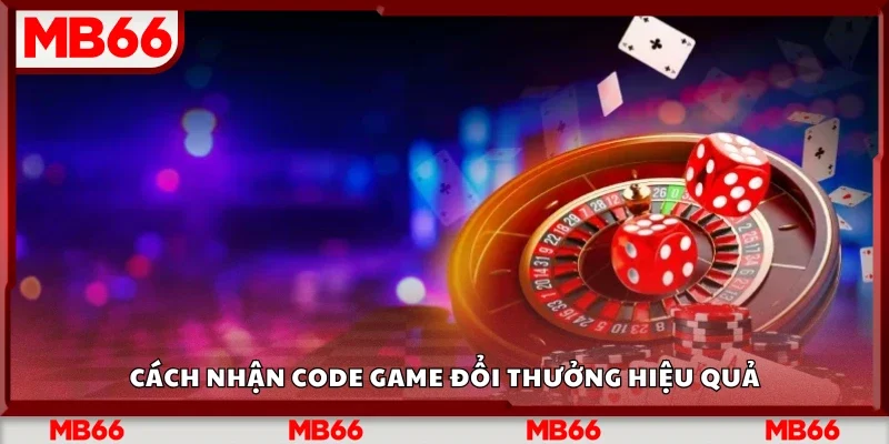 Chi tiết cách nhận code game đổi thưởng hiệu quả