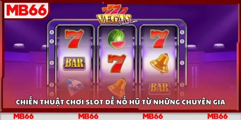 Chiến thuật chơi Slot dễ nổ hũ từ những chuyên gia