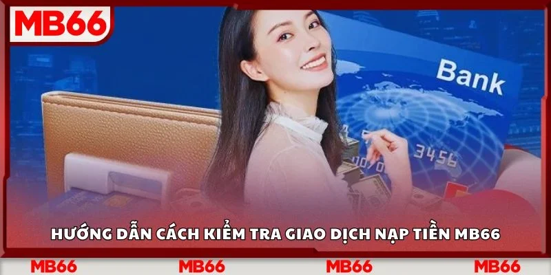 Hướng dẫn cách kiểm tra giao dịch nạp tiền Mb66
