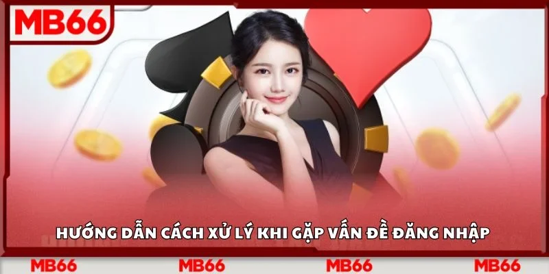 Hướng dẫn cách xử lý khi gặp vấn đề đăng nhập