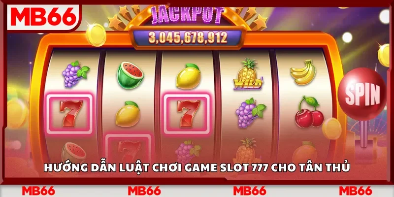 Hướng dẫn luật chơi game slot 777 cho tân thủ