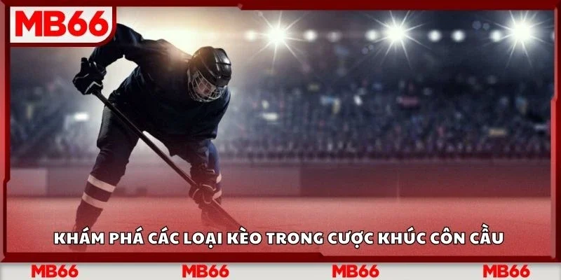 Khám phá các loại kèo trong cược khúc côn cầu