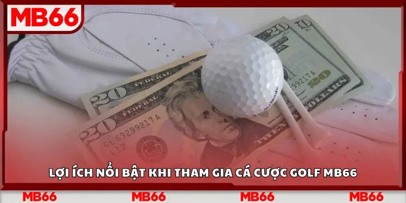 Lợi ích nổi bật khi tham gia cá cược golf MB66