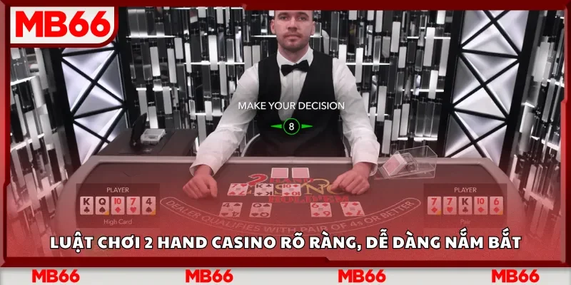 Luật chơi 2 Hand Casino rõ ràng, dễ dàng nắm bắt