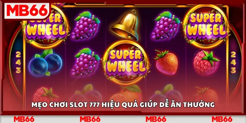 Mẹo chơi slot 777 hiệu quả giúp dễ ăn thưởng