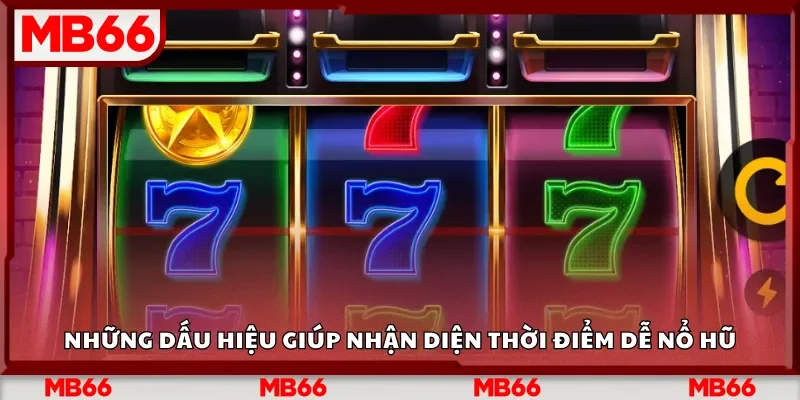 Những dấu hiệu giúp nhận diện thời điểm dễ nổ hũ