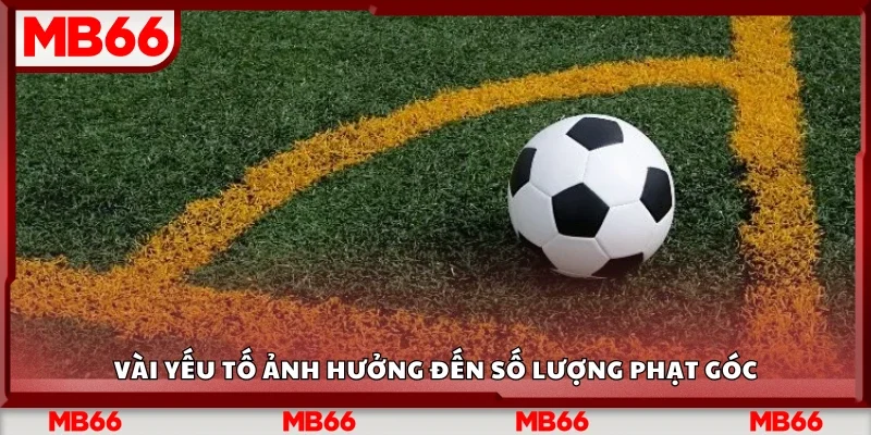 Những yếu tố ảnh hưởng đến số lượng phạt góc