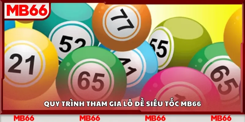 Quy trình tham gia lô đề siêu tốc Mb66
