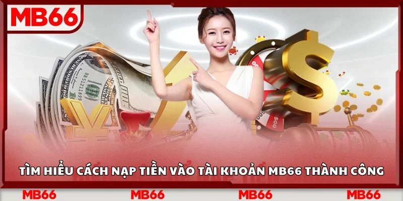 Tìm hiểu cách nạp tiền vào tài khoản Mb66 thành công