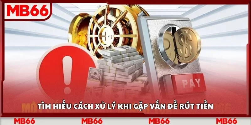 Tìm hiểu cách xử lý khi gặp vấn đề rút tiền