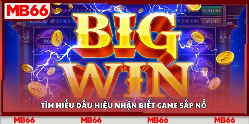 Tìm hiểu dấu hiệu nhận biết game sắp nổ 