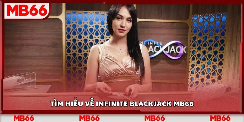 Tìm hiểu về infinite blackjack Mb66