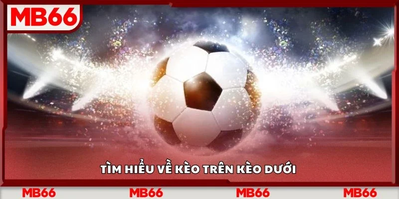 Tìm hiểu về kèo trên kèo dưới 