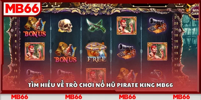 Tìm hiểu về trò chơi nổ hũ Pirate King Mb66