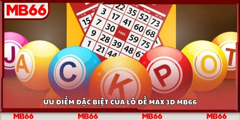 Ưu điểm đặc biệt của lô đề max 3d Mb66